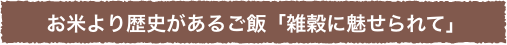 お米より歴史があるご飯「雑穀に魅せられて」