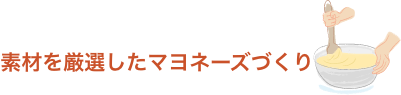 素材を厳選したマヨネーズづくり