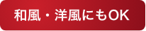 和風・洋風にもOK
