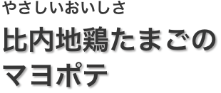 やさしいおいしさ比内地鶏たまごのマヨポテ